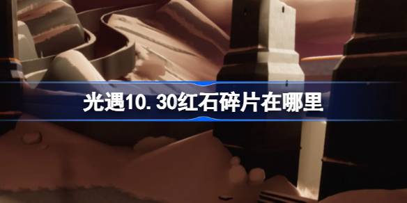 光遇10.30红石碎片在哪里-光遇10月30日红石碎片位置攻略