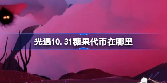 光遇10.31糖果代币在哪里-光遇10月31日恶作剧之日代币收集攻略