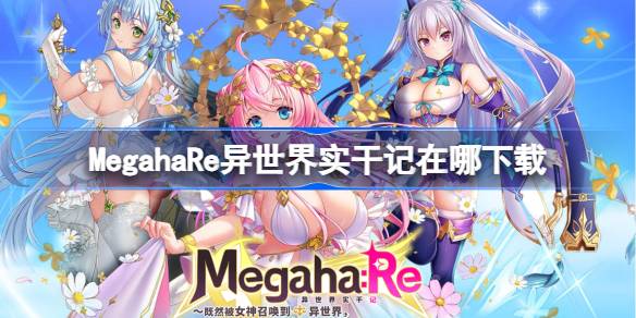 MegahaRe异世界实干记在哪下载-MegahaRe异世界实干记下载地址分享 