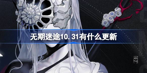 无期迷途10.31有什么更新-无期迷途10月31日更新内容介绍