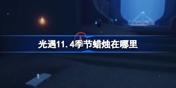 光遇11.4季节蜡烛在哪里-光遇11月4日季节蜡烛位置攻略