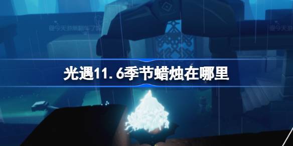 光遇11.6季节蜡烛在哪里-光遇11月6日季节蜡烛位置攻略