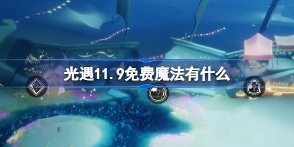 光遇11.9免费魔法有什么-光遇11月9日免费魔法收集攻略