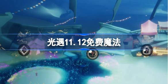 光遇11.12免费魔法有什么-光遇11月12日免费魔法收集攻略