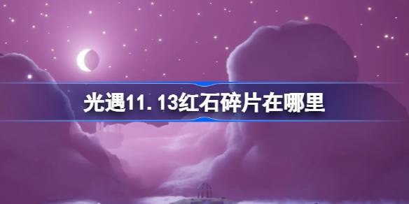 光遇11.13红石碎片在哪里-光遇11月13日红石碎片位置攻略