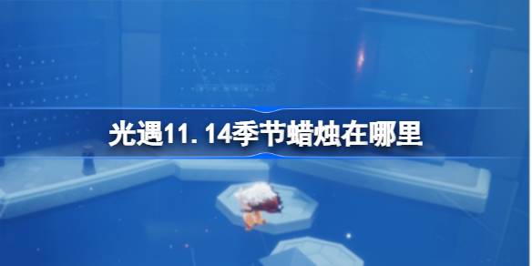 光遇11.14季节蜡烛在哪里-光遇11月14日季节蜡烛位置攻略