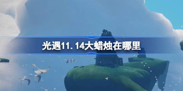 光遇11.14大蜡烛在哪里-光遇11月14日大蜡烛位置攻略