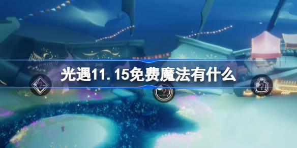 光遇11.15免费魔法有什么-光遇11月15日免费魔法收集攻略