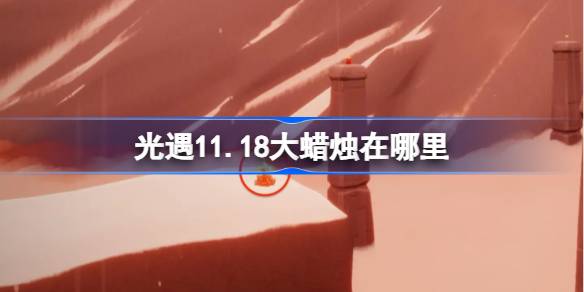 光遇11.18大蜡烛在哪里-光遇11月18日大蜡烛位置攻略