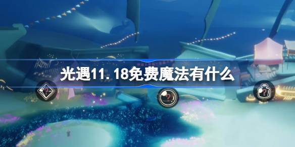 光遇11.18免费魔法有什么-光遇11月18日免费魔法收集攻略