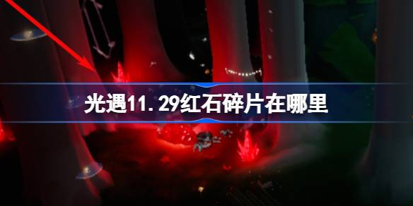 光遇11.29红石碎片在哪里-光遇11月29日红石碎片位置攻略 