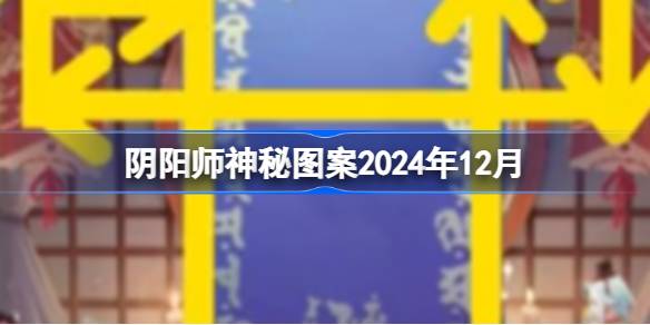 阴阳师神秘图案2024年12月-阴阳师12月神秘图案2024 