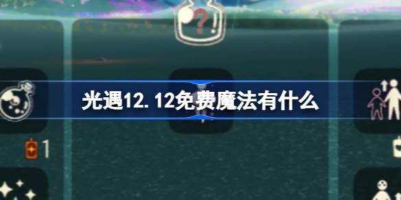 光遇12.12免费魔法有什么-光遇12月12日免费魔法收集攻略 