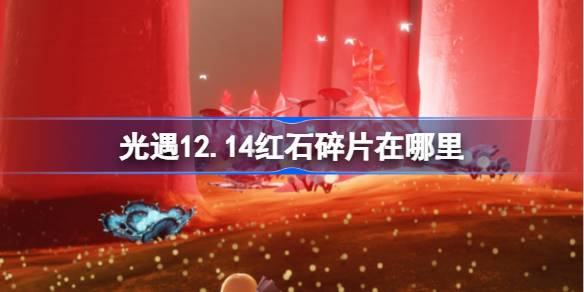 光遇12.14红石碎片在哪里-光遇12月14日红石碎片位置攻略 